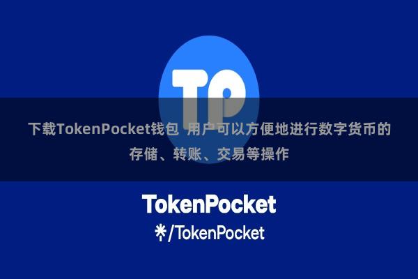 下载TokenPocket钱包 用户可以方便地进行数字货币的存储、转账、交易等操作