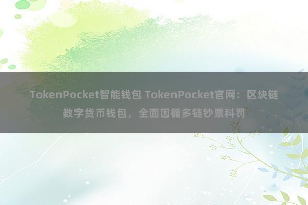 TokenPocket智能钱包 TokenPocket官网：区块链数字货币钱包，全面因循多链钞票科罚