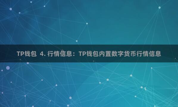 TP钱包  4. 行情信息：TP钱包内置数字货币行情信息