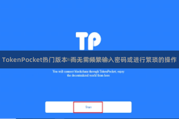 TokenPocket热门版本  而无需频繁输入密码或进行繁琐的操作