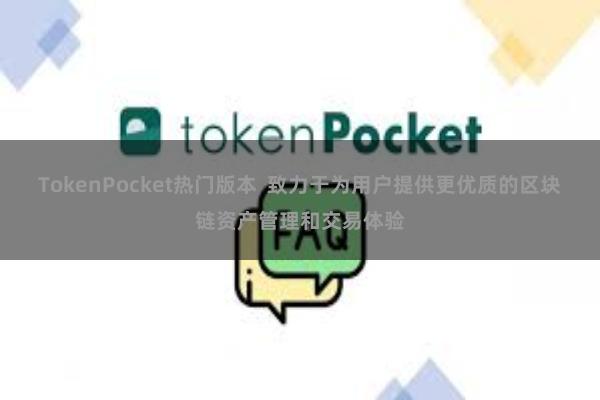 TokenPocket热门版本  致力于为用户提供更优质的区块链资产管理和交易体验